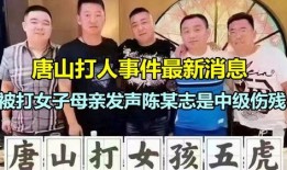 唐山打人者最新爆料新闻,细节披露，真相再引关注